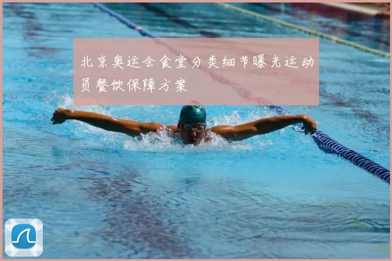 北京奥运会食堂分类细节曝光运动员餐饮保障方案