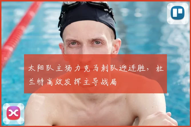 太阳队主场力克马刺队迎连胜，杜兰特高效发挥主导战局