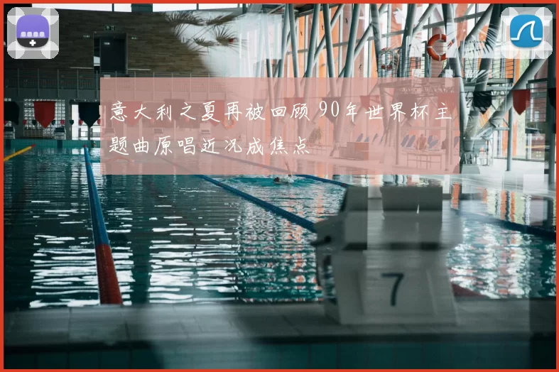 意大利之夏再被回顾 90年世界杯主题曲原唱近况成焦点