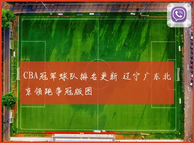 CBA冠军球队排名更新 辽宁广东北京领跑争冠版图