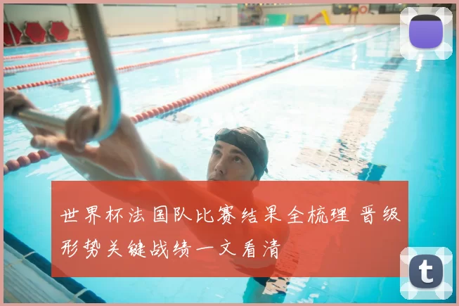 世界杯法国队比赛结果全梳理 晋级形势关键战绩一文看清