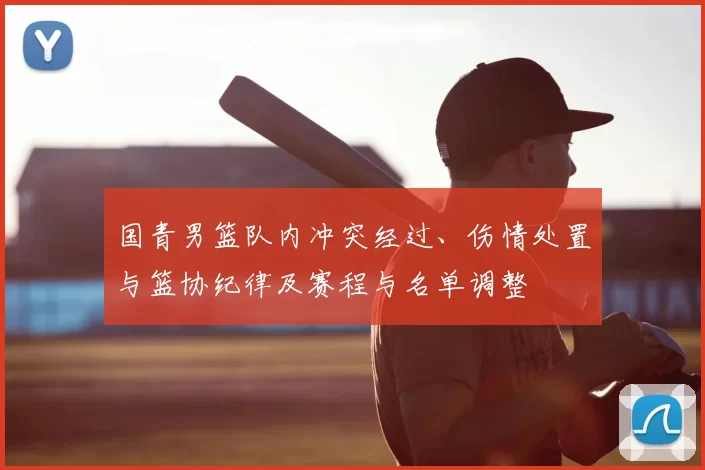 国青男篮队内冲突经过、伤情处置与篮协纪律及赛程与名单调整