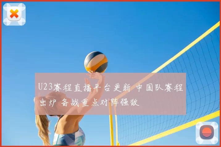 U23赛程直播平台更新 中国队赛程出炉 备战重点对阵强敌